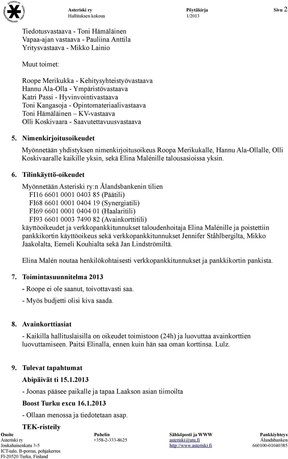 Nimenkirjoitusoikeudet Myönnetään yhdistyksen nimenkirjoitusoikeus Roopa Merikukalle, Hannu Ala-Ollalle, Olli Koskivaaralle kaikille yksin, sekä Elina Malénille talousasioissa yksin. 6.