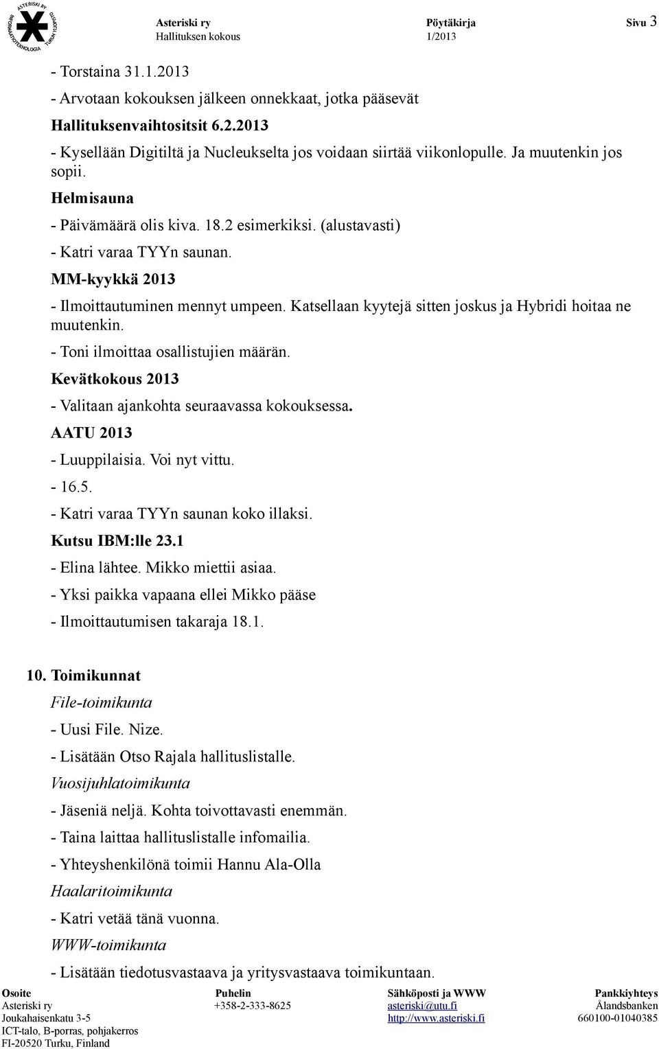 Katsellaan kyytejä sitten joskus ja Hybridi hoitaa ne muutenkin. - Toni ilmoittaa osallistujien määrän. Kevätkokous 2013 - Valitaan ajankohta seuraavassa kokouksessa. AATU 2013 - Luuppilaisia.