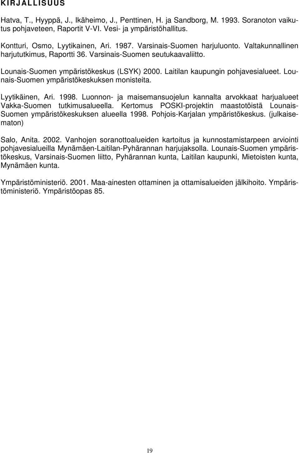 Lounais-Suomen ympäristökeskuksen monisteita. Lyytikäinen, Ari. 1998. Luonnon- ja maisemansuojelun kannalta arvokkaat harjualueet Vakka-Suomen tutkimusalueella.