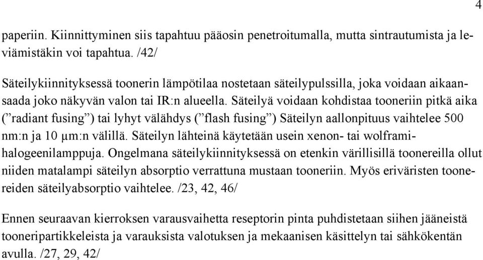 Säteilyä voidaan kohdistaa tooneriin pitkä aika ( radiant fusing ) tai lyhyt välähdys ( flash fusing ) Säteilyn aallonpituus vaihtelee 500 nm:n ja 10 µm:n välillä.