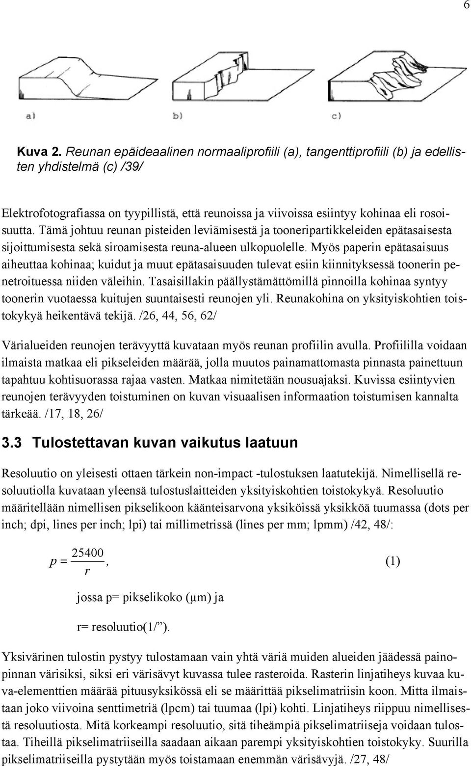 Tämä johtuu reunan pisteiden leviämisestä ja tooneripartikkeleiden epätasaisesta sijoittumisesta sekä siroamisesta reuna-alueen ulkopuolelle.