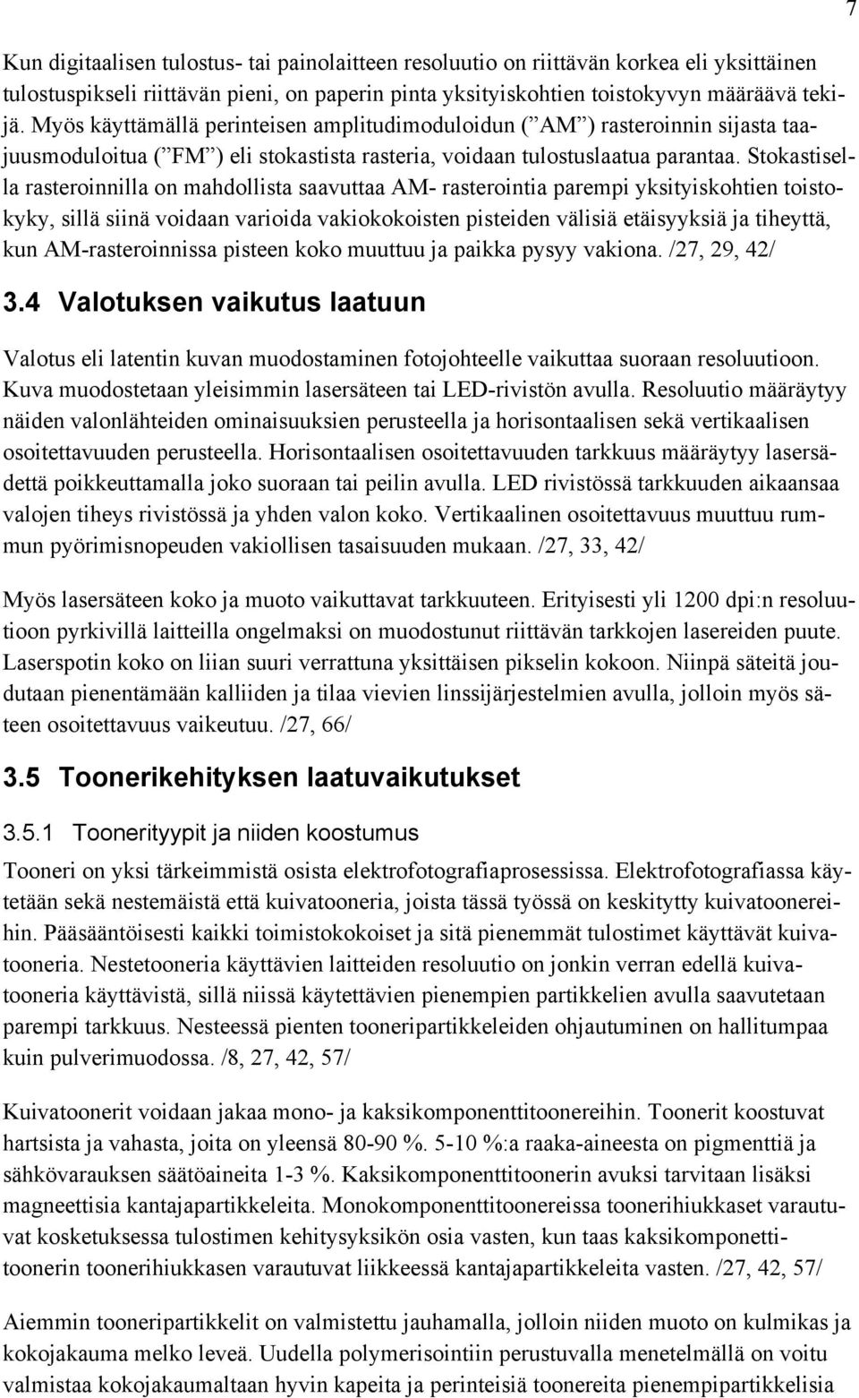 Stokastisella rasteroinnilla on mahdollista saavuttaa AM- rasterointia parempi yksityiskohtien toistokyky, sillä siinä voidaan varioida vakiokokoisten pisteiden välisiä etäisyyksiä ja tiheyttä, kun