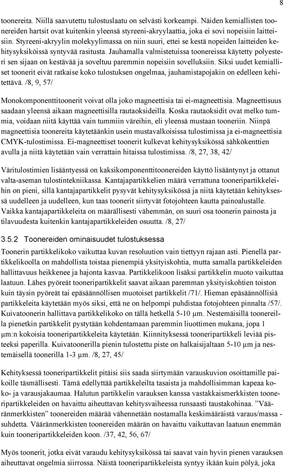 Jauhamalla valmistetuissa toonereissa käytetty polyesteri sen sijaan on kestävää ja soveltuu paremmin nopeisiin sovelluksiin.