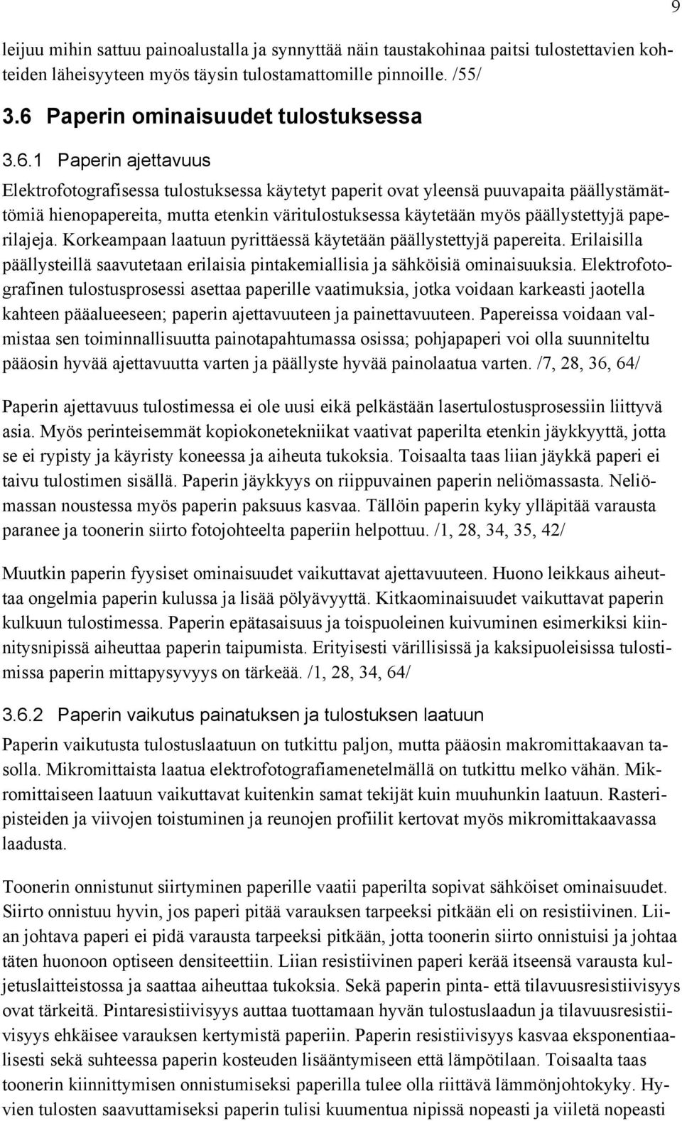 paperilajeja. Korkeampaan laatuun pyrittäessä käytetään päällystettyjä papereita. Erilaisilla päällysteillä saavutetaan erilaisia pintakemiallisia ja sähköisiä ominaisuuksia.