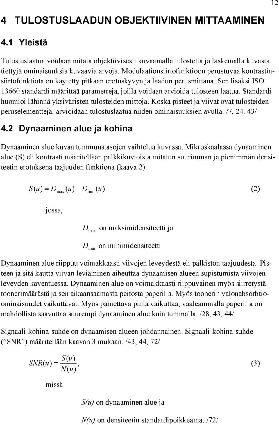 Sen lisäksi ISO 13660 standardi määrittää parametreja, joilla voidaan arvioida tulosteen laatua. Standardi huomioi lähinnä yksiväristen tulosteiden mittoja.