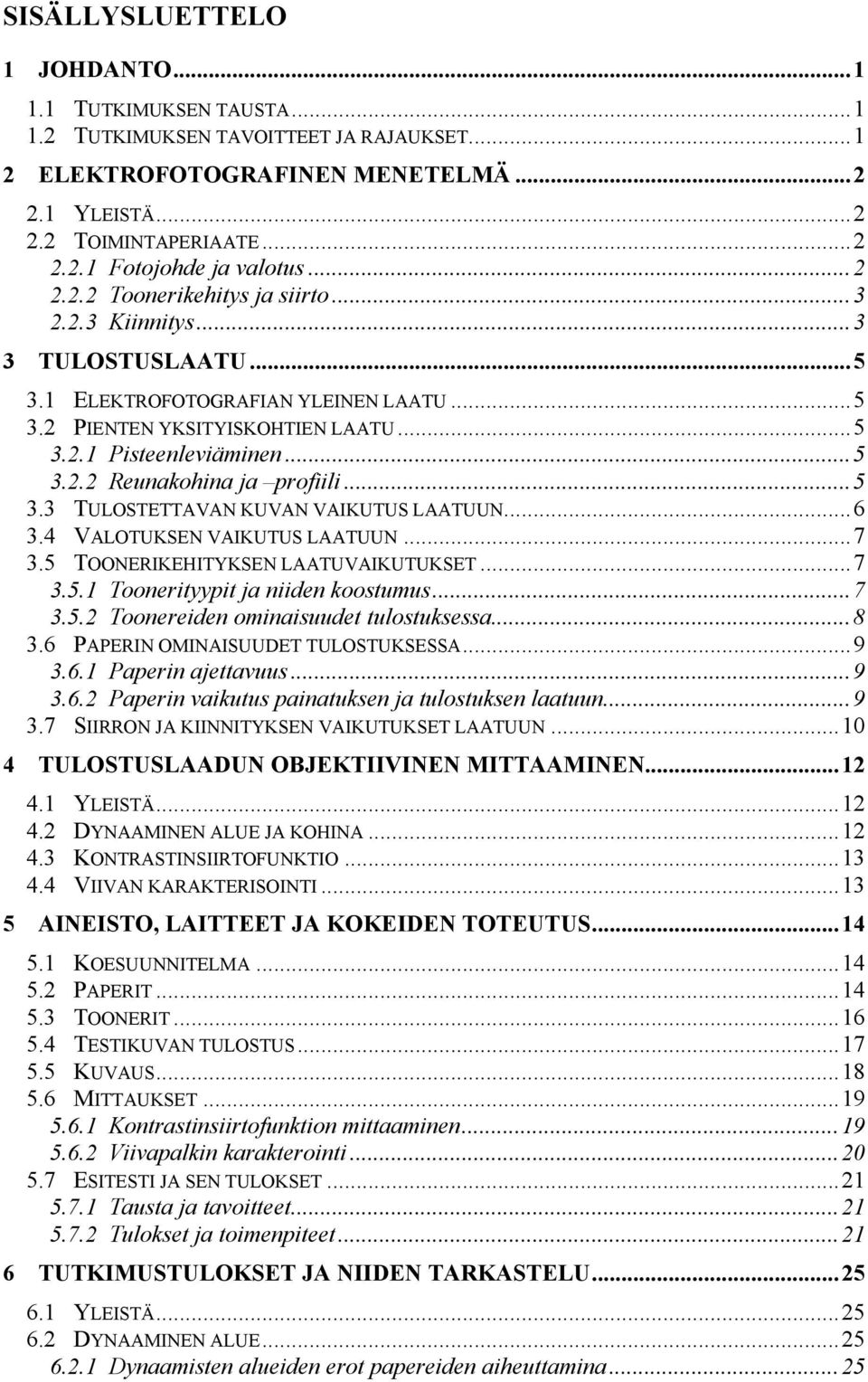 ..5 3.3 TULOSTETTAVAN KUVAN VAIKUTUS LAATUUN...6 3.4 VALOTUKSEN VAIKUTUS LAATUUN...7 3.5 TOONERIKEHITYKSEN LAATUVAIKUTUKSET...7 3.5.1 Toonerityypit ja niiden koostumus...7 3.5.2 Toonereiden ominaisuudet tulostuksessa.