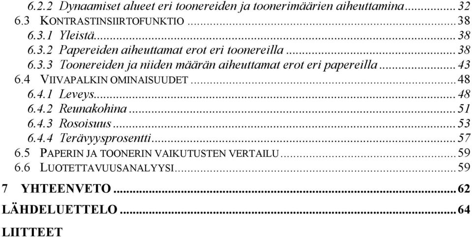 ..43 6.4 VIIVAPALKIN OMINAISUUDET...48 6.4.1 Leveys...48 6.4.2 Reunakohina...51 6.4.3 Rosoisuus...53 6.4.4 Terävyysprosentti.