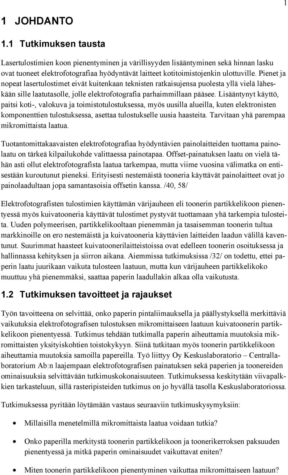 Pienet ja nopeat lasertulostimet eivät kuitenkaan teknisten ratkaisujensa puolesta yllä vielä läheskään sille laatutasolle, jolle elektrofotografia parhaimmillaan pääsee.