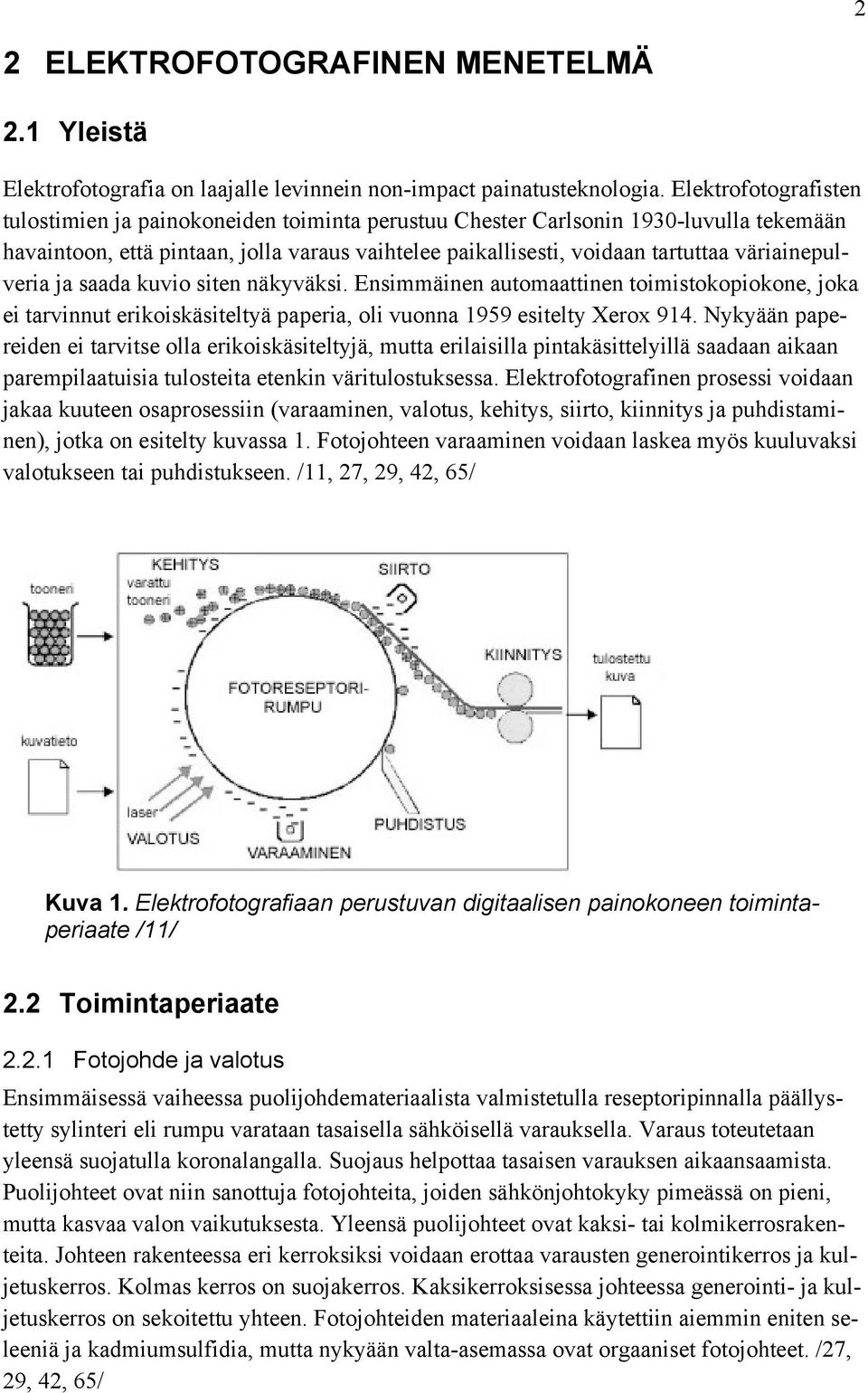 väriainepulveria ja saada kuvio siten näkyväksi. Ensimmäinen automaattinen toimistokopiokone, joka ei tarvinnut erikoiskäsiteltyä paperia, oli vuonna 1959 esitelty Xerox 914.