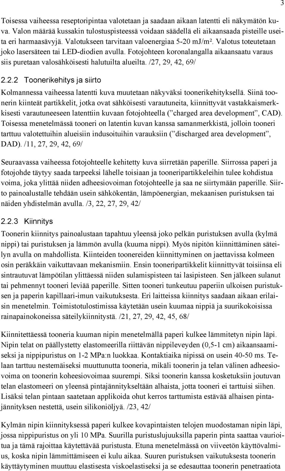 Fotojohteen koronalangalla aikaansaatu varaus siis puretaan valosähköisesti halutuilta alueilta. /27