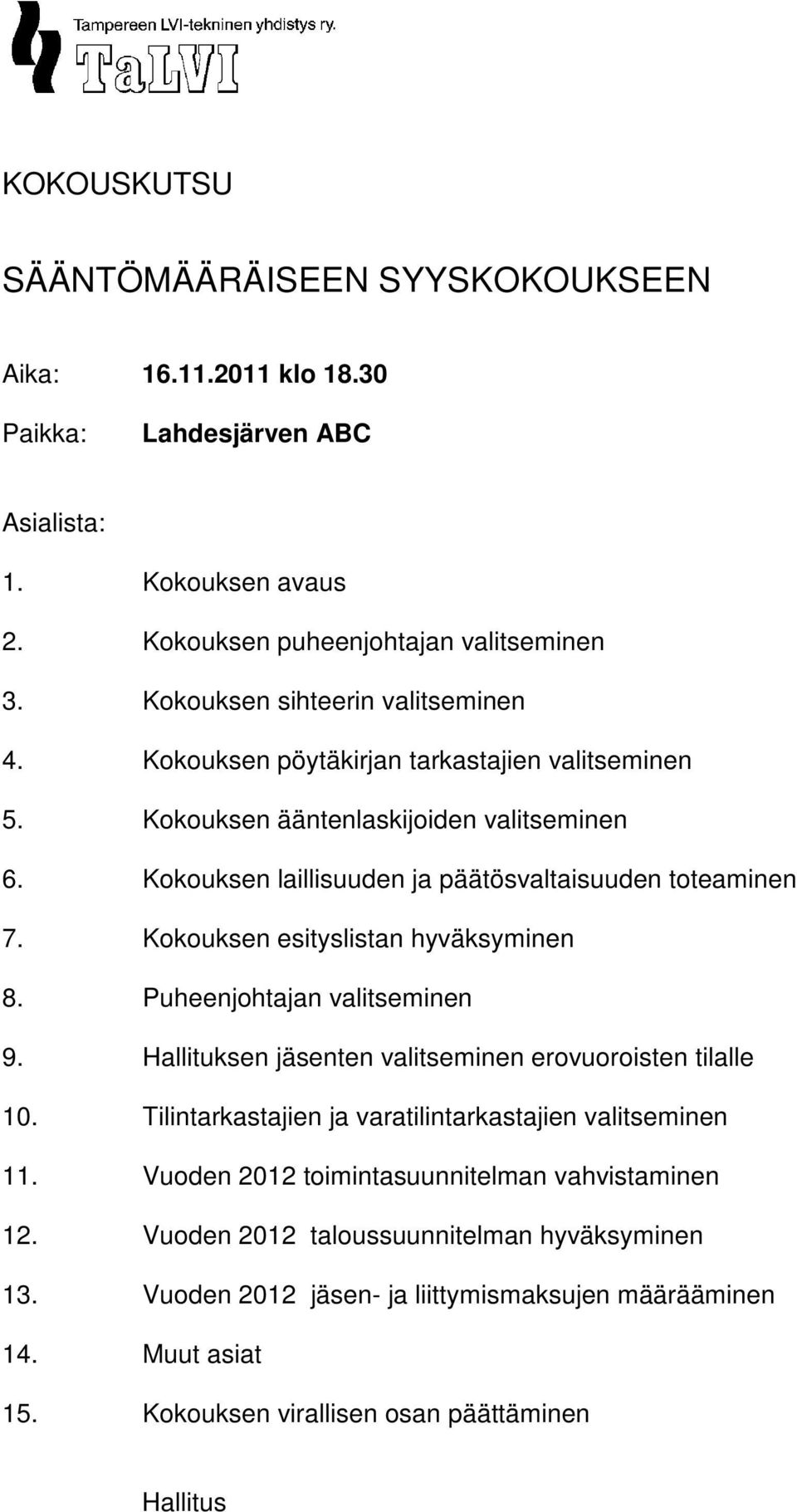 Kokouksen esityslistan hyväksyminen 8. Puheenjohtajan valitseminen 9. Hallituksen jäsenten valitseminen erovuoroisten tilalle 10. Tilintarkastajien ja varatilintarkastajien valitseminen 11.