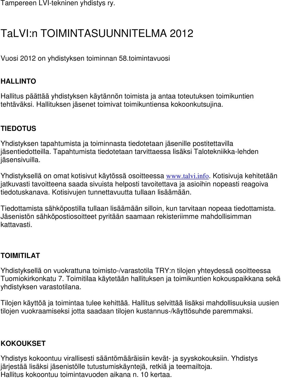 TIEDOTUS Yhdistyksen tapahtumista ja toiminnasta tiedotetaan jäsenille postitettavilla jäsentiedotteilla. Tapahtumista tiedotetaan tarvittaessa lisäksi Talotekniikka-lehden jäsensivuilla.