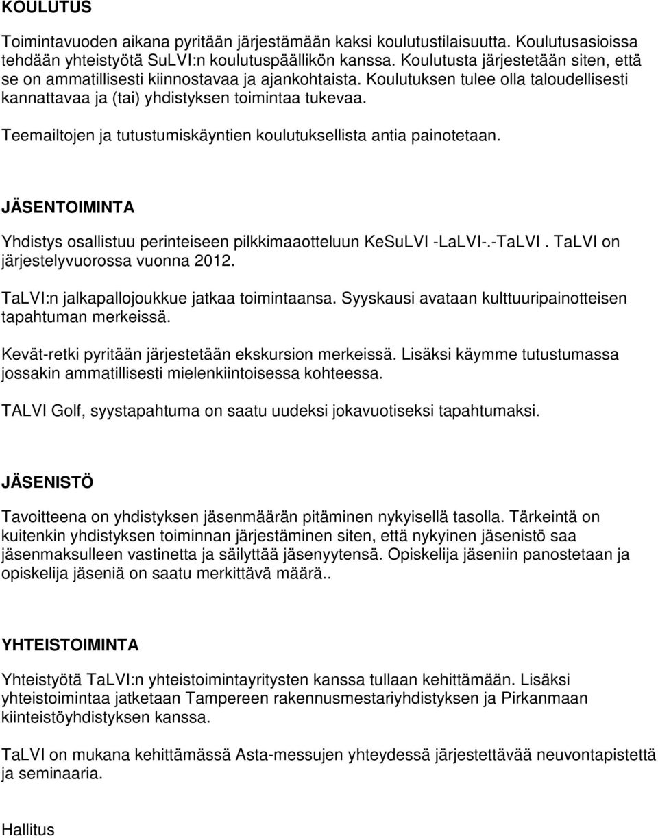 Teemailtojen ja tutustumiskäyntien koulutuksellista antia painotetaan. JÄSENTOIMINTA Yhdistys osallistuu perinteiseen pilkkimaaotteluun KeSuLVI -LaLVI-.-TaLVI. TaLVI on järjestelyvuorossa vuonna 2012.