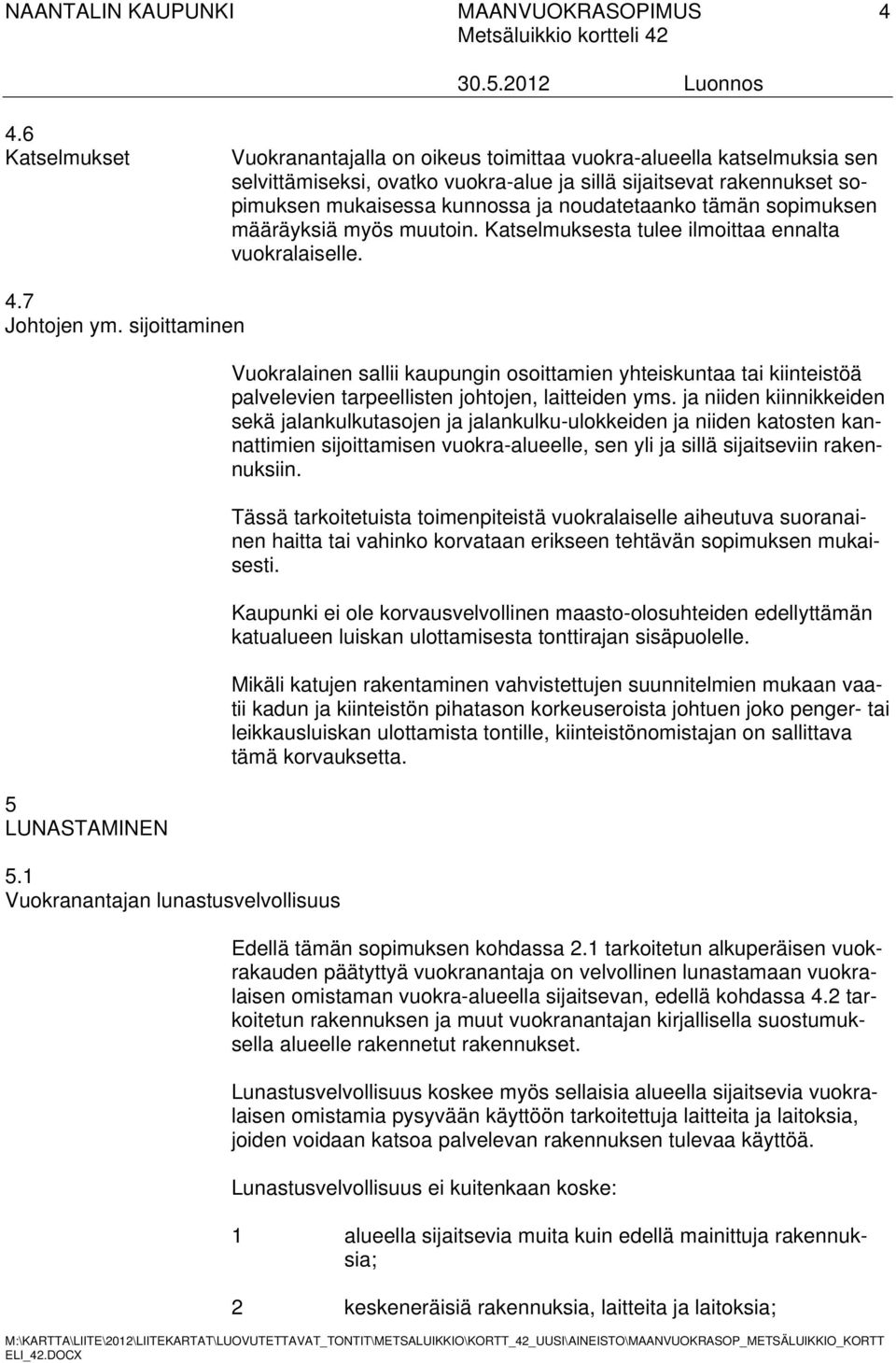 1 Vuokranantajan lunastusvelvollisuus Vuokralainen sallii kaupungin osoittamien yhteiskuntaa tai kiinteistöä palvelevien tarpeellisten johtojen, laitteiden yms.