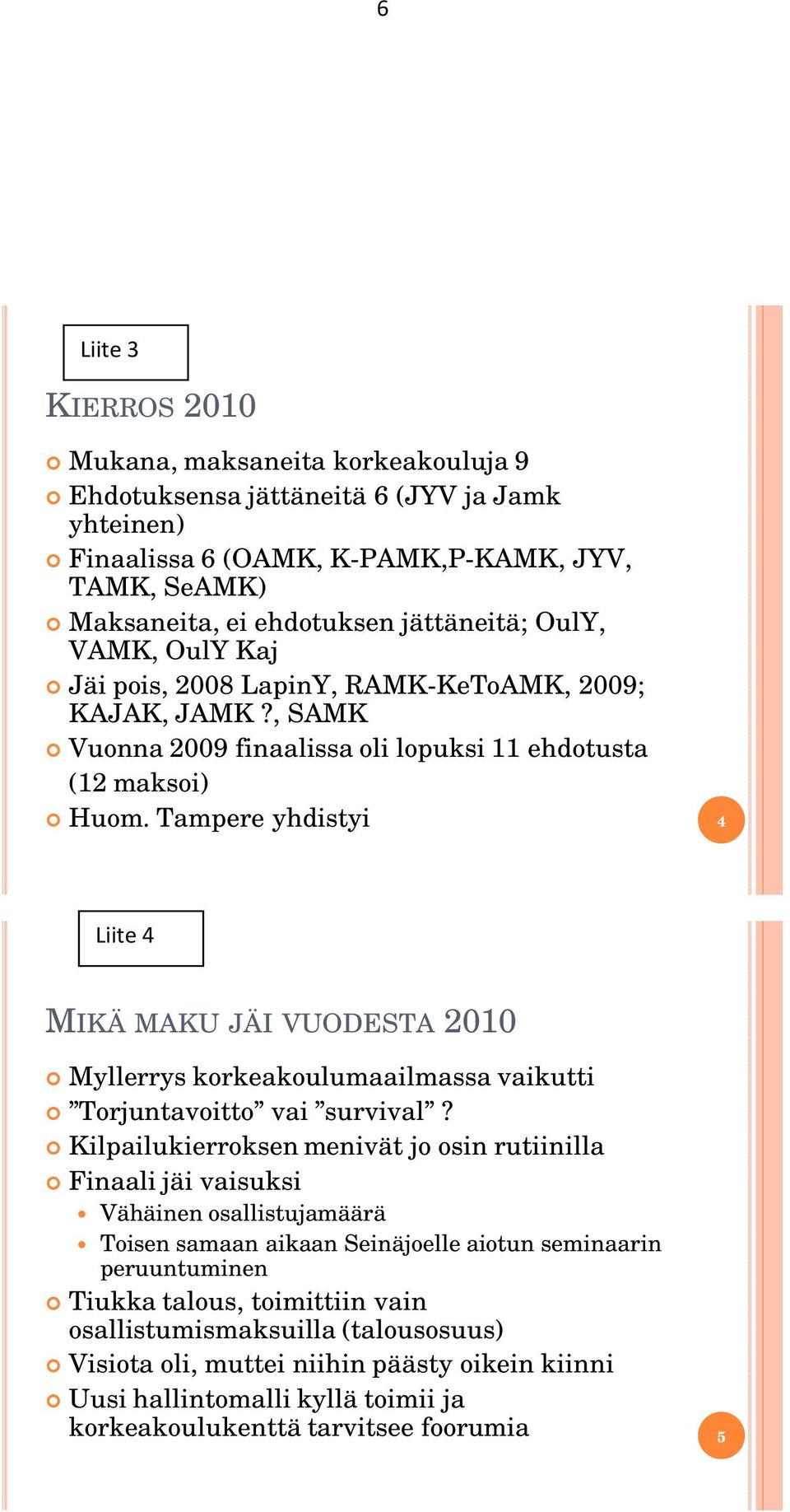 Tampere yhdistyi 4 Liite 4 MIKÄ MAKU JÄI VUODESTA 2010 Myllerrys korkeakoulumaailmassa vaikutti Torjuntavoitto vai survival?