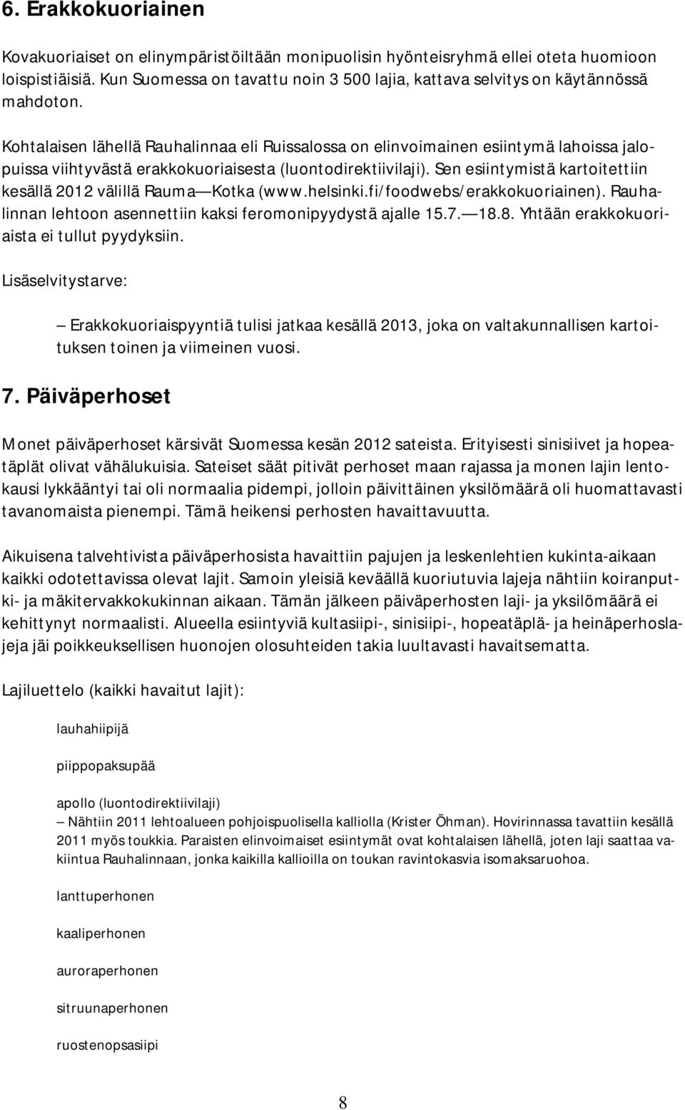 Kohtalaisen lähellä Rauhalinnaa eli Ruissalossa on elinvoimainen esiintymä lahoissa jalopuissa viihtyvästä erakkokuoriaisesta (luontodirektiivilaji).