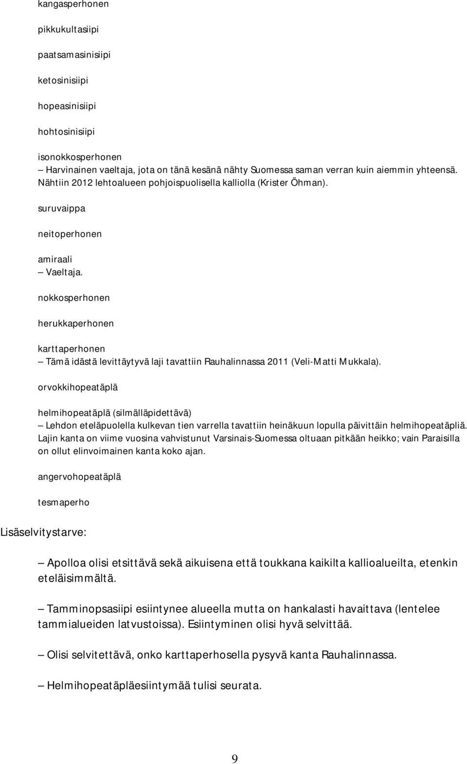 nokkosperhonen herukkaperhonen karttaperhonen Tämä idästä levittäytyvä laji tavattiin Rauhalinnassa 2011 (Veli-Matti Mukkala).
