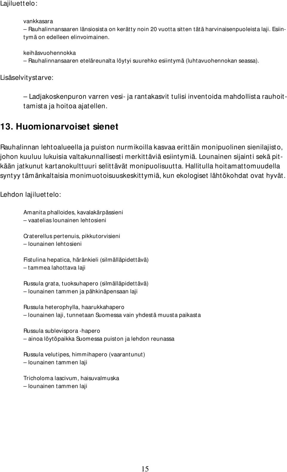 Lisäselvitystarve: Ladjakoskenpuron varren vesi- ja rantakasvit tulisi inventoida mahdollista rauhoittamista ja hoitoa ajatellen. 13.