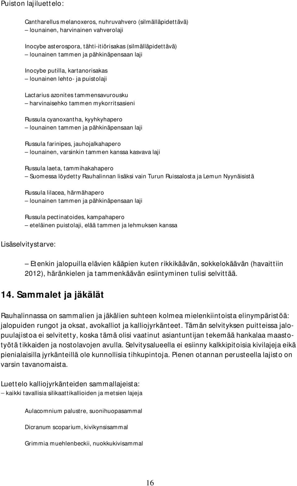 tammen ja pähkinäpensaan laji Russula farinipes, jauhojalkahapero lounainen, varsinkin tammen kanssa kasvava laji Russula laeta, tammihakahapero Suomessa löydetty Rauhalinnan lisäksi vain Turun