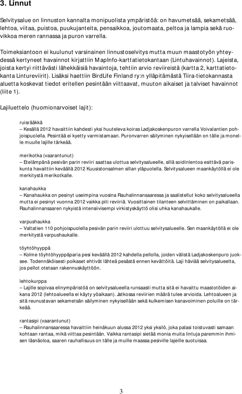 Lajeista, joista kertyi riittävästi lähekkäisiä havaintoja, tehtiin arvio reviireistä (kartta 2, karttatietokanta Lintureviirit).