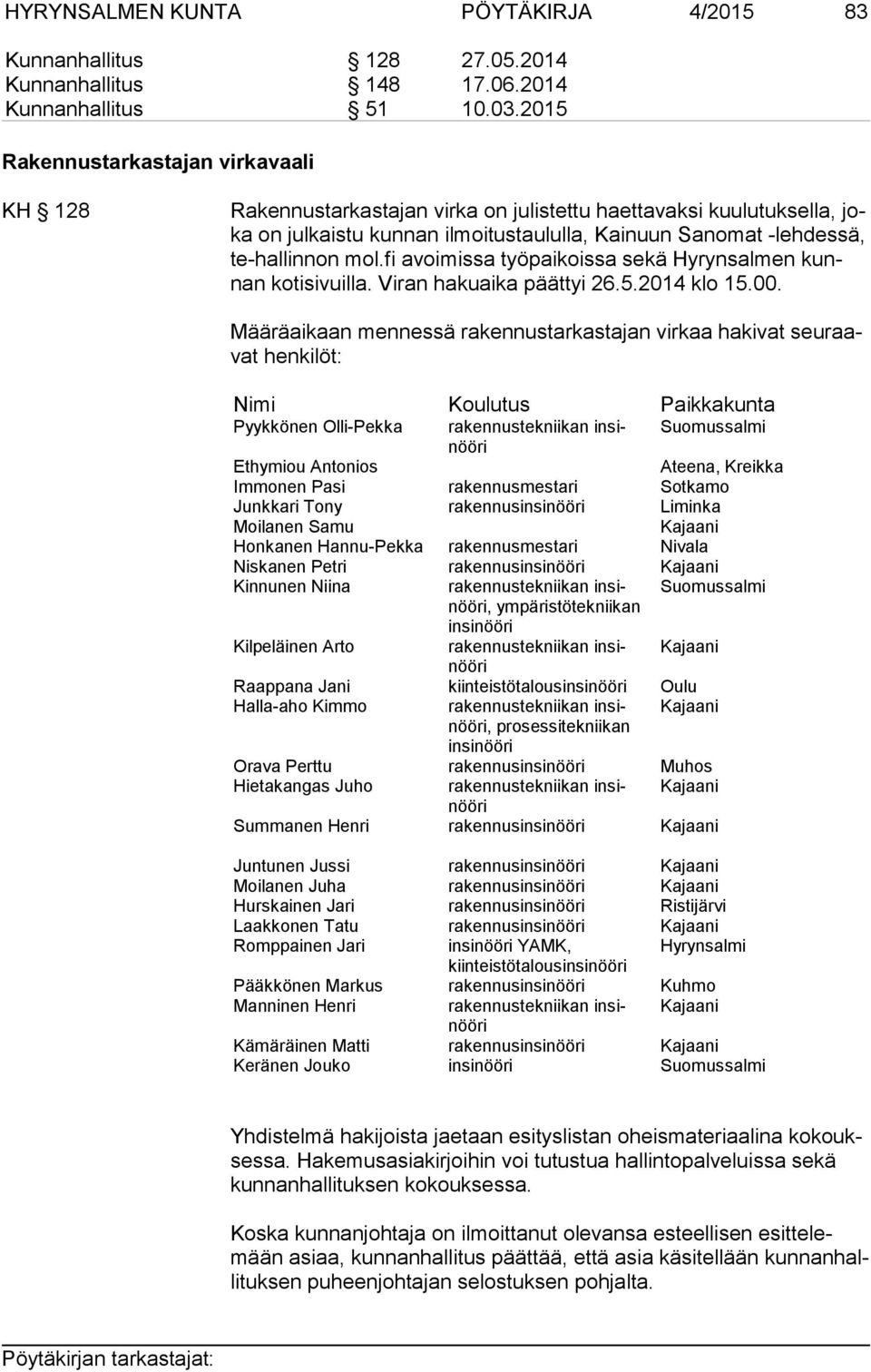 fi avoimissa työpaikoissa sekä Hyrynsalmen kunnan kotisivuilla. Viran hakuaika päättyi 26.5.2014 klo 15.00.