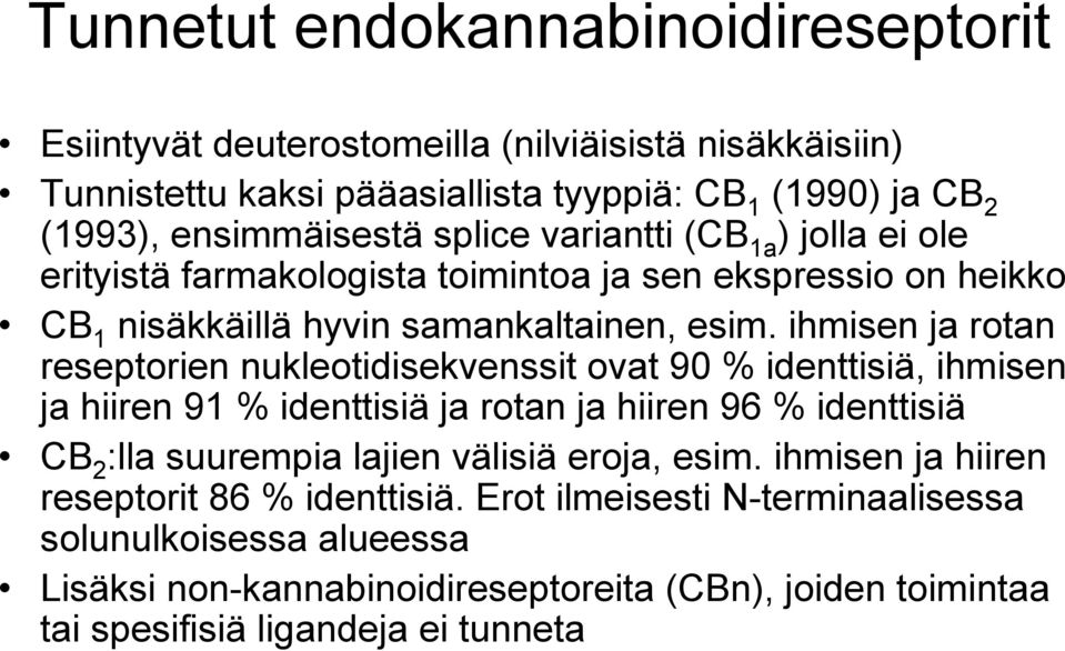 ihmisen ja rotan reseptorien nukleotidisekvenssit ovat 90 % identtisiä, ihmisen ja hiiren 91 % identtisiä ja rotan ja hiiren 96 % identtisiä CB 2 :lla suurempia lajien välisiä