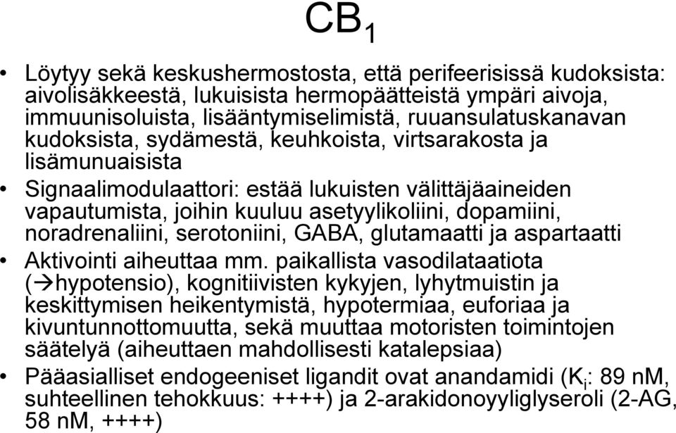 GABA, glutamaatti ja aspartaatti Aktivointi aiheuttaa mm.