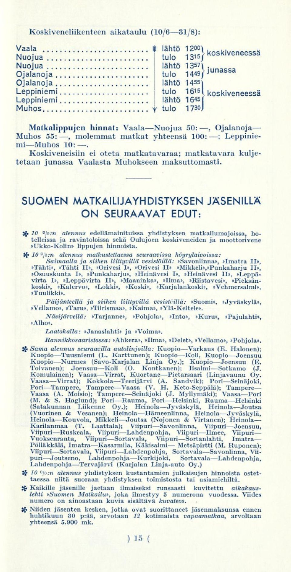 yhteensä 100: LeppiniemiMuhos 10:. ; Koskiveneisiin ei oteta matkatavaraa; matkatavara kuljetetaan junassa Vaalasta Muhokseen maksuttomasti.