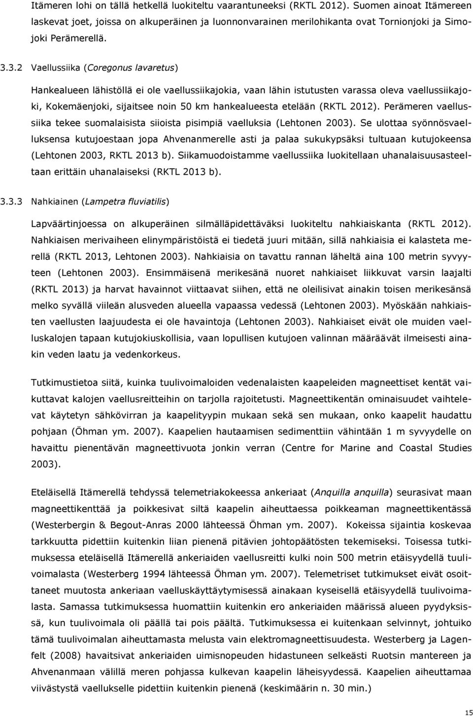 3.2 Vaellussiika (Coregonus lavaretus) Hankealueen lähistöllä ei ole vaellussiikajokia, vaan lähin istutusten varassa oleva vaellussiikajoki, Kokemäenjoki, sijaitsee noin 50 km hankealueesta etelään