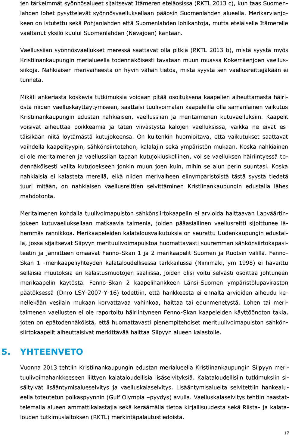 Vaellussiian syönnösvaellukset meressä saattavat olla pitkiä (RKTL 2013 b), mistä syystä myös Kristiinankaupungin merialueella todennäköisesti tavataan muun muassa Kokemäenjoen vaellussiikoja.