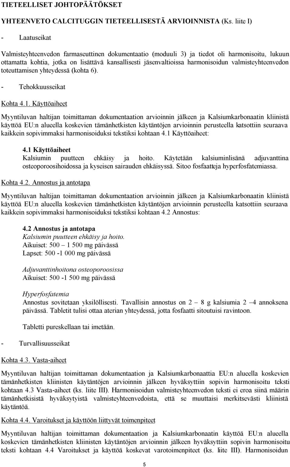 valmisteyhteenvedon toteuttamisen yhteydessä (kohta 6). - Tehokkuusseikat Kohta 4.1.