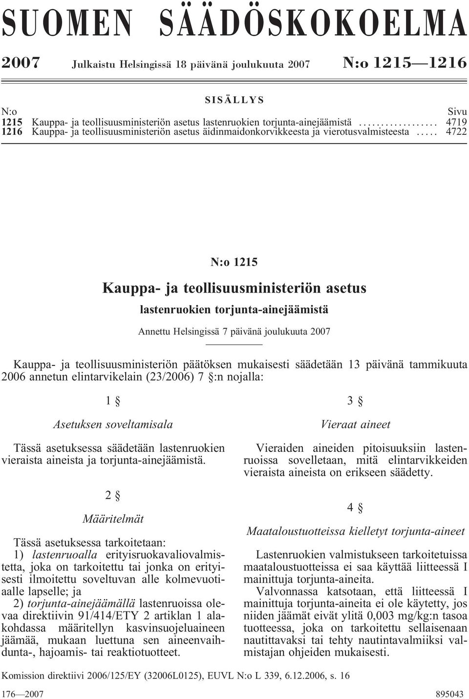 .. 4719 4722 N:o 1215 Kauppa- ja teollisuusministeriön asetus lastenruokien torjunta-ainejäämistä Annettu Helsingissä 7 päivänä joulukuuta 2007 Kauppa- ja teollisuusministeriön päätöksen mukaisesti