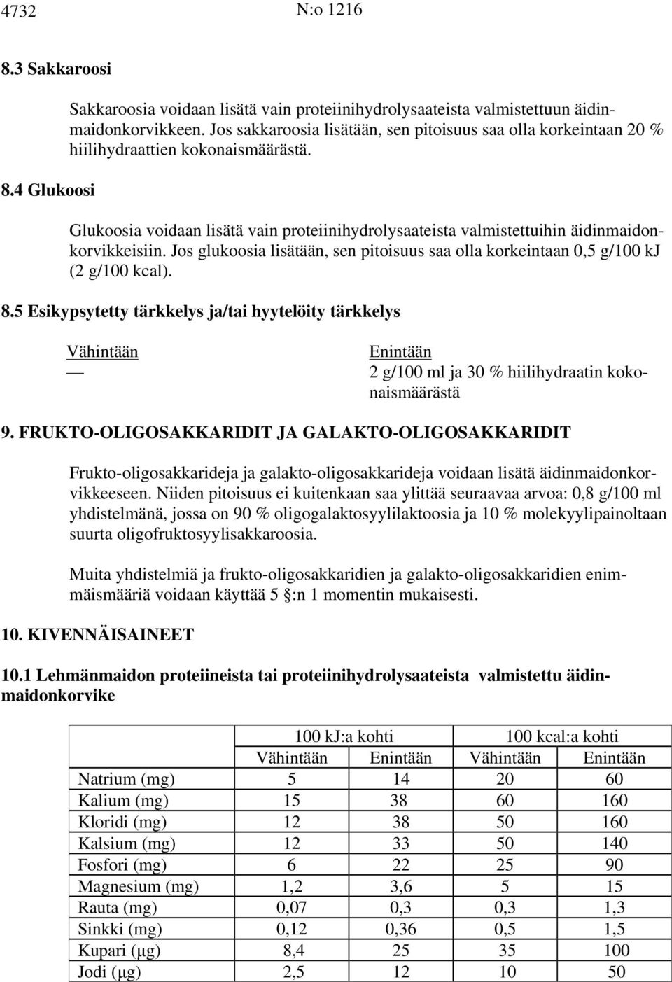 Jos glukoosia lisätään, sen pitoisuus saa olla korkeintaan 0,5 g/100 kj (2 g/100 kcal). 8.5 Esikypsytetty tärkkelys ja/tai hyytelöity tärkkelys 2 g/100 ml ja 30 % hiilihydraatin kokonaismäärästä 9.