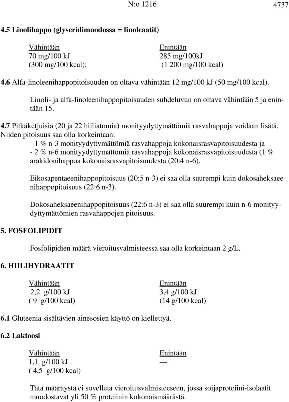 7 Pitkäketjuisia (20 ja 22 hiiliatomia) monityydyttymättömiä rasvahappoja voidaan lisätä.