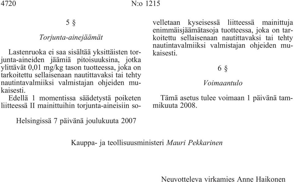 Edellä 1 momentissa säädetystä poiketen liitteessä II mainittuihin torjunta-aineisiin sovelletaan kyseisessä liitteessä mainittuja enimmäisjäämätasoja tuotteessa, joka on tarkoitettu