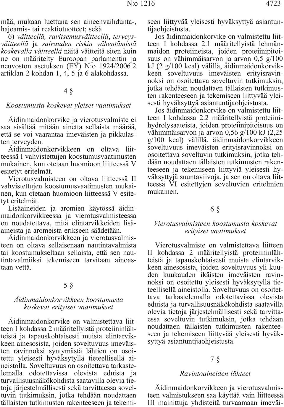 4 Koostumusta koskevat yleiset vaatimukset Äidinmaidonkorvike ja vierotusvalmiste ei saa sisältää mitään ainetta sellaista määrää, että se voi vaarantaa imeväisten ja pikkulasten terveyden.