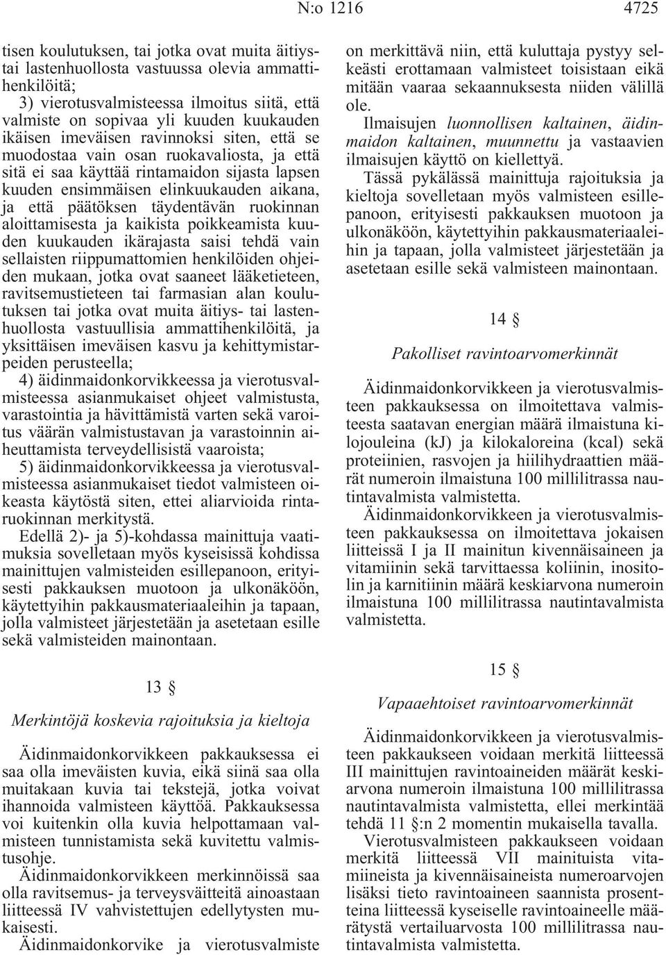 päätöksen täydentävän ruokinnan aloittamisesta ja kaikista poikkeamista kuuden kuukauden ikärajasta saisi tehdä vain sellaisten riippumattomien henkilöiden ohjeiden mukaan, jotka ovat saaneet