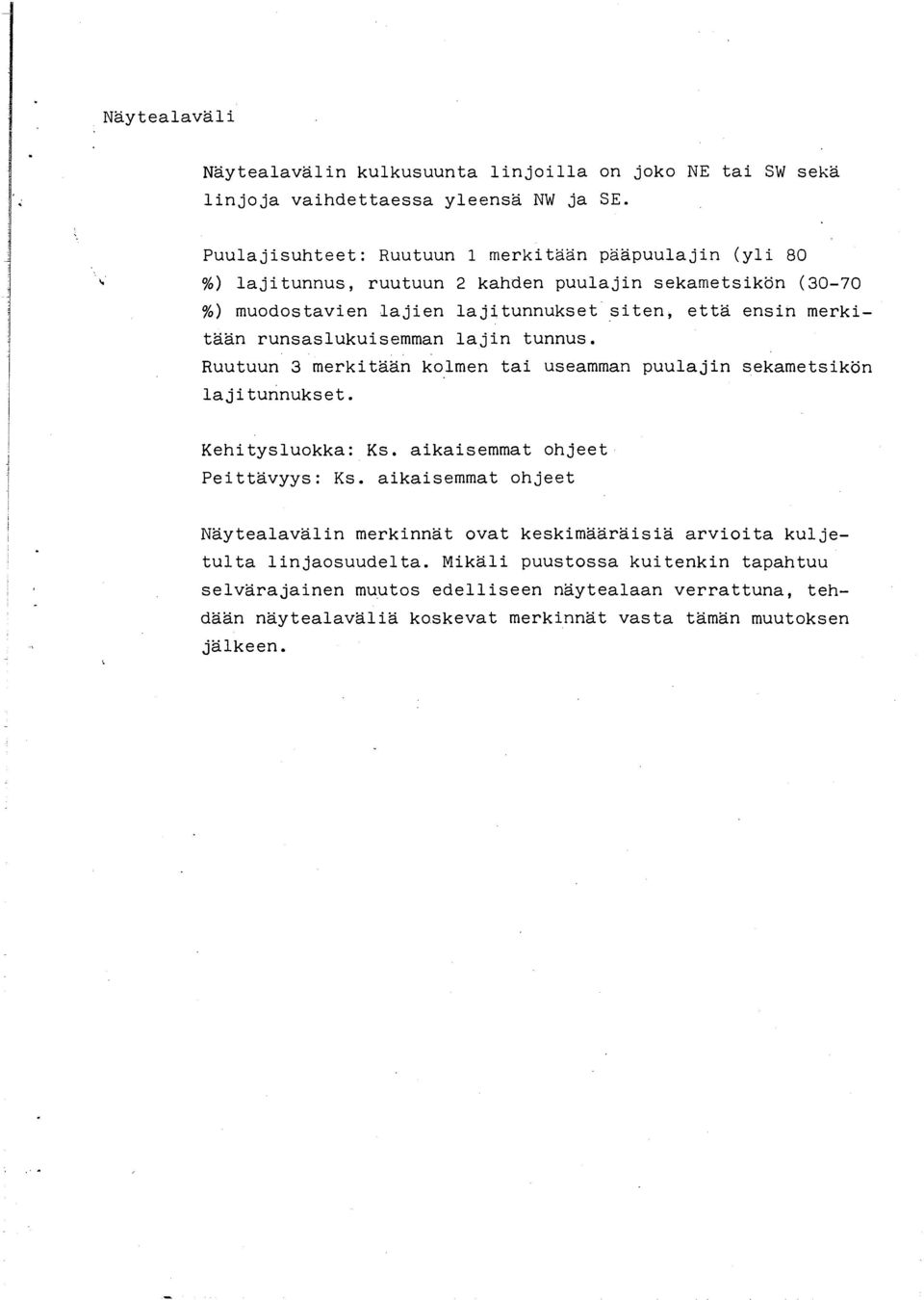 merkitään runsaslukuisemman lajin tunnus. Ruutuun 3 merkitään kolmen tai useamman puulajin sekametsikön laji tunnukset. Kehitysluokka: Ks. aikaisemmat ohjeet Peittävyys: Ks.
