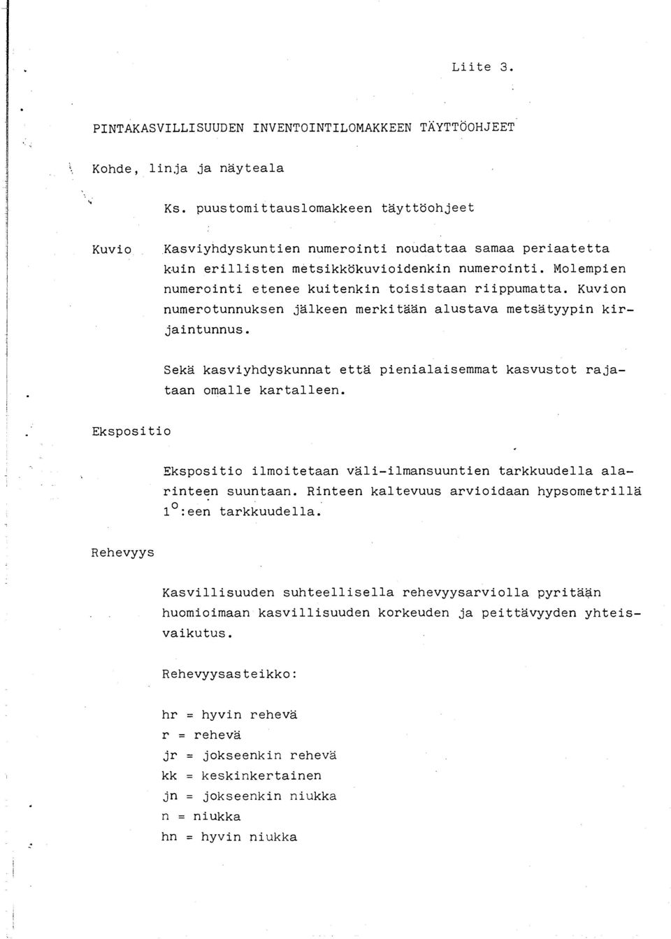 Molempien numerointi etenee kuitenkin toisistaan riippumatta. Kuvion numerotunnuksen jälkeen merkitään alustava metsätyypin kirjaintunnus.