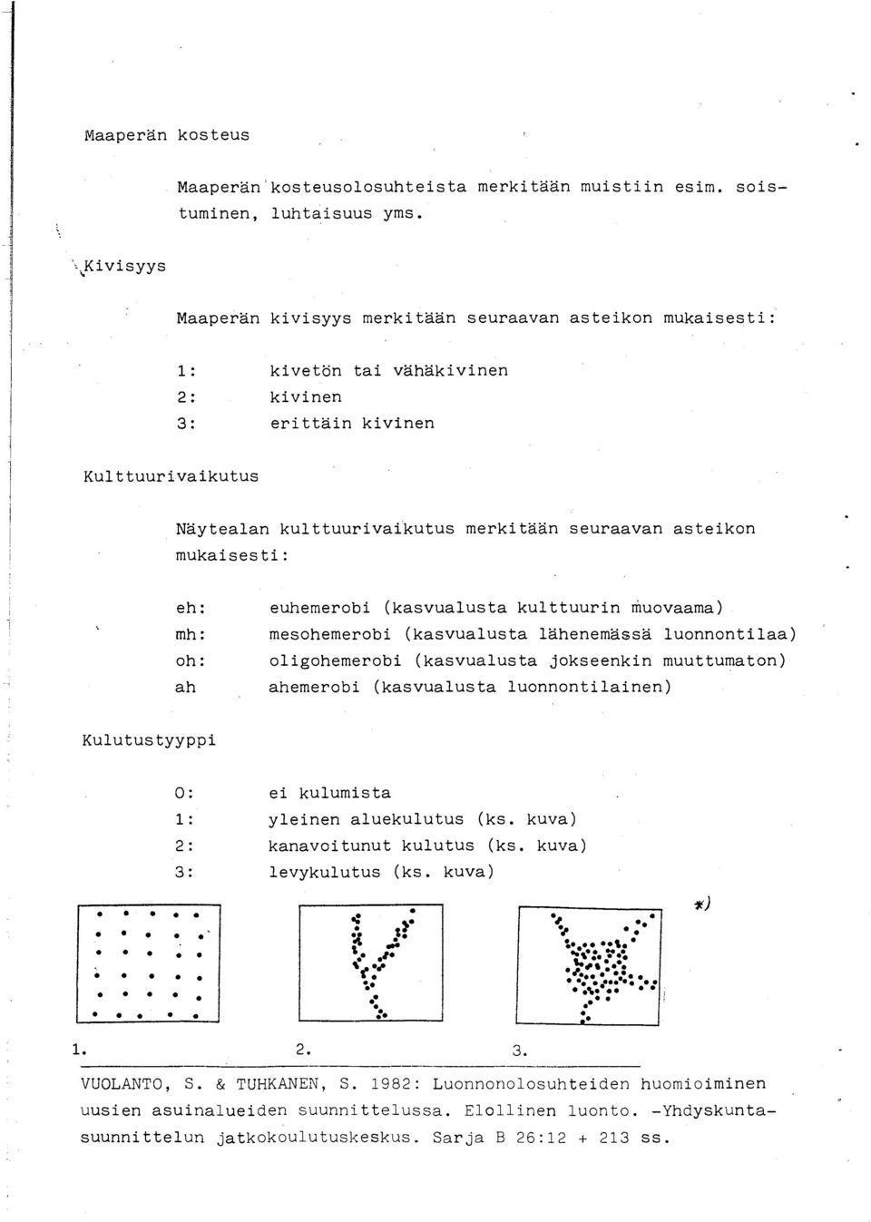 asteikon mukaisesti: eh: mh: oh: ah euhemerobi (kasvualusta kulttuurin muovaama) mesohemerobi (kasvualusta lähenemässä luonnontilaa) oligohemerobi (kasvualusta jokseenkin muuttumaton) ahemerobi