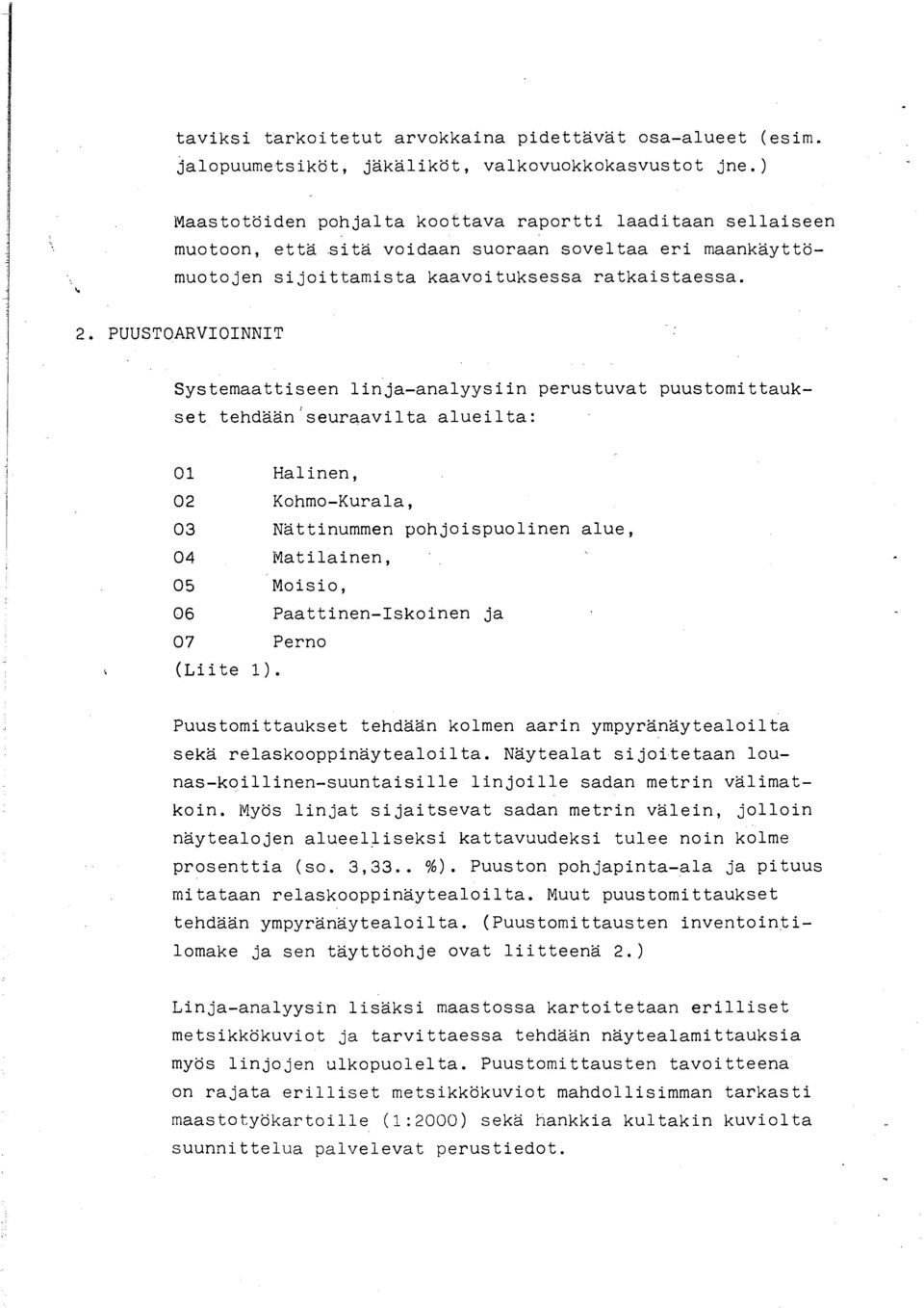 PUUSTOARVIOINNIT Systemaattiseen linja-analyysiin perustuvat puustomittaukset tehdään'seuraavilta alueilta: 01 Halinen, 02 Kohmo-Kurala, 03 Nättinummen pohjoispuolinen alue, 04 Matilainen, 05 Moisio,