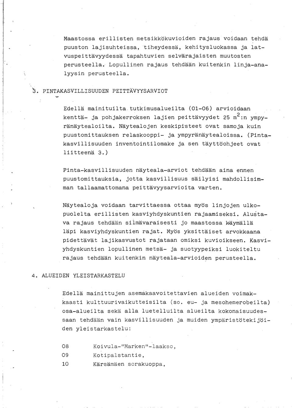 tutkimusalueilta (01-06) arvioidaan kenttä- ja pohjakerroksen lajien peittävyydet 25 m2 :n y~pyränäytealoilta.
