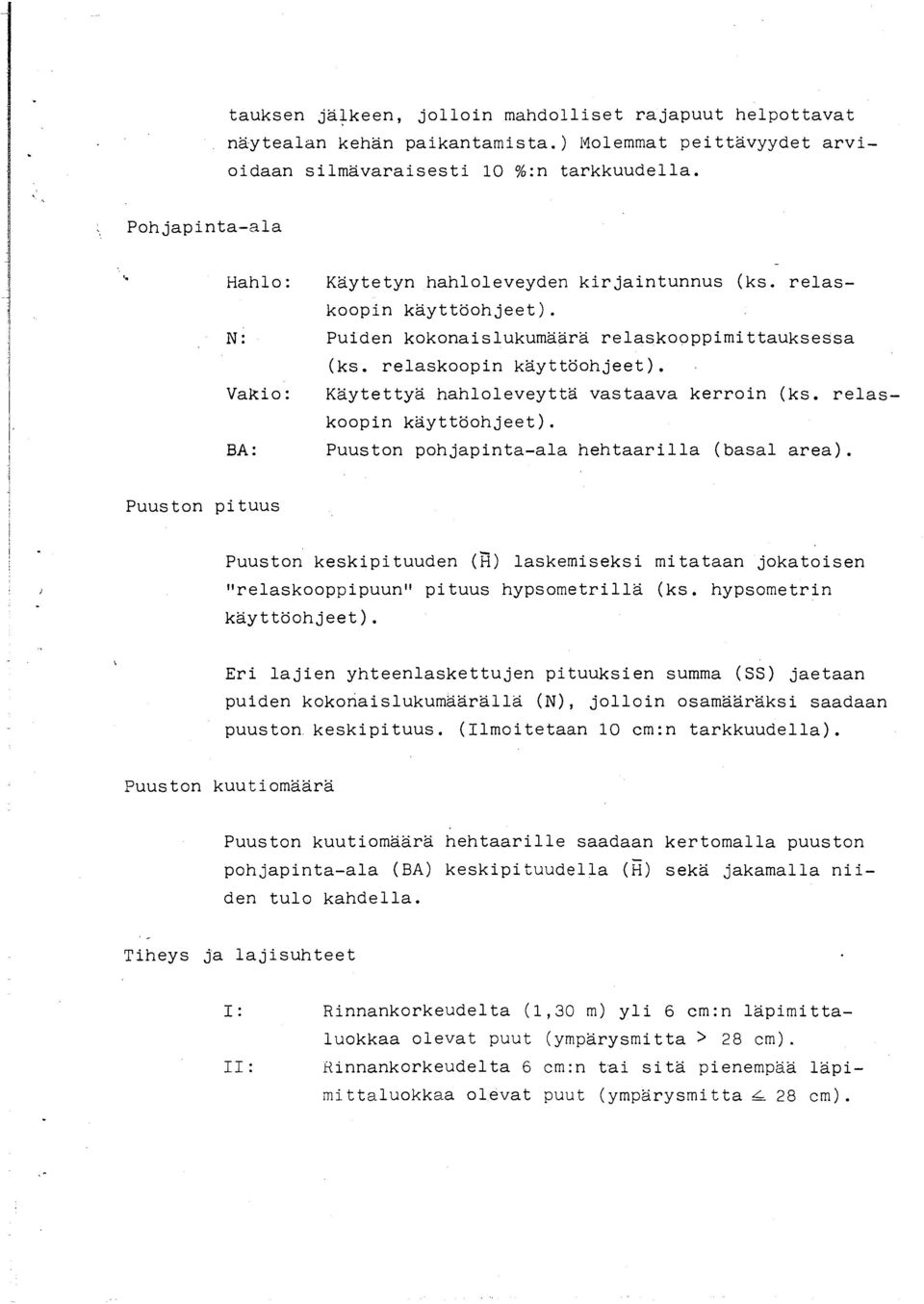 relaskoopin käyttöohjeet). Puuston pohjapinta-ala hehtaarilla (basal area). Puuston pituus Puuston keskipituuden (H) laskemiseksi mitataan jokatoisen "relaskooppipuun" pituus hypsometrillä (ks.