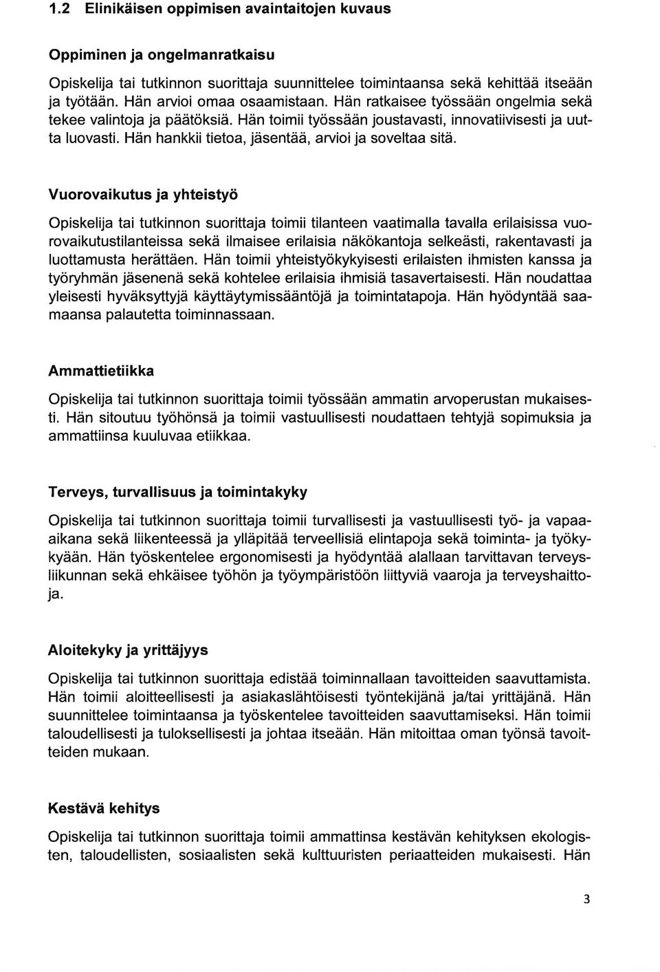 Vuorovikutus j yhteistyö Opiskelij ti tutkinnon suorittj toimii tilnteen vtimll tvll erilísiss vuorovikutustilnteiss sekä ilmisee erilisi näkökntoj selkeästi, rkentvsti j luottmust herättäen.