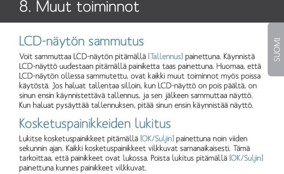 Jos haluat tallentaa silloin, kun LCD-näyttö on pois päältä, on sinun ensin käynnistettävä tallennus, ja sen jälkeen sammuttaa näyttö.