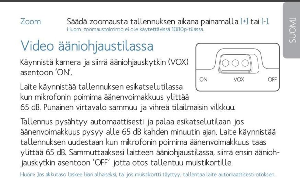 Punainen virtavalo sammuu ja vihreä tilailmaisin vilkkuu. Tallennus pysähtyy automaattisesti ja palaa esikatselutilaan jos äänenvoimakkuus pysyy alle 65 db kahden minuutin ajan.