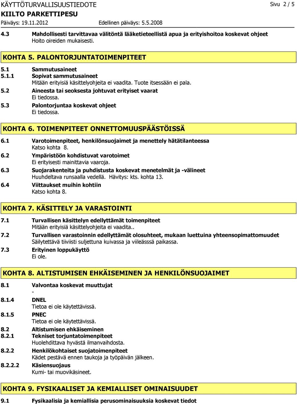 3 Palontorjuntaa koskevat ohjeet KOHTA 6. TOIMENPITEET ONNETTOMUUSPÄÄSTÖISSÄ 6.1 Varotoimenpiteet, henkilönsuojaimet ja menettely hätätilanteessa Katso kohta 8. 6.2 Ympäristöön kohdistuvat varotoimet Ei erityisesti mainittavia vaaroja.