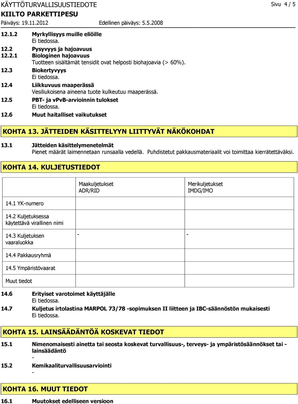 JÄTTEIDEN KÄSITTELYYN LIITTYVÄT NÄKÖKOHDAT 13.1 Jätteiden käsittelymenetelmät Pienet määrät laimennetaan runsaalla vedellä. Puhdistetut pakkausmateriaalit voi toimittaa kierrätettäväksi. KOHTA 14.