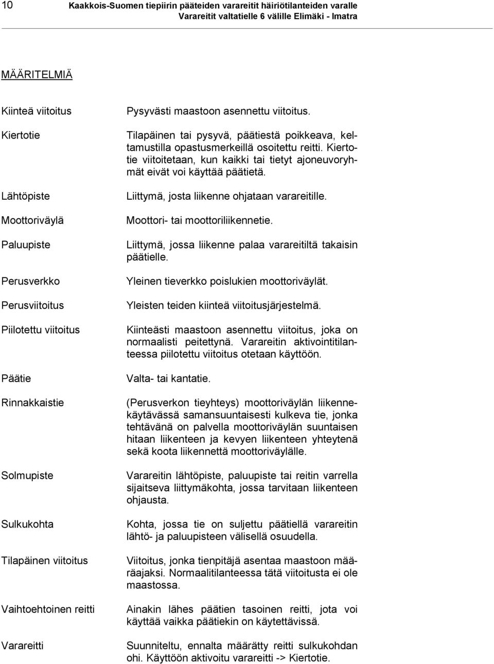 Tilapäinen tai pysyvä, päätiestä poikkeava, keltamustilla opastusmerkeillä osoitettu reitti. Kiertotie viitoitetaan, kun kaikki tai tietyt ajoneuvoryhmät eivät voi käyttää päätietä.
