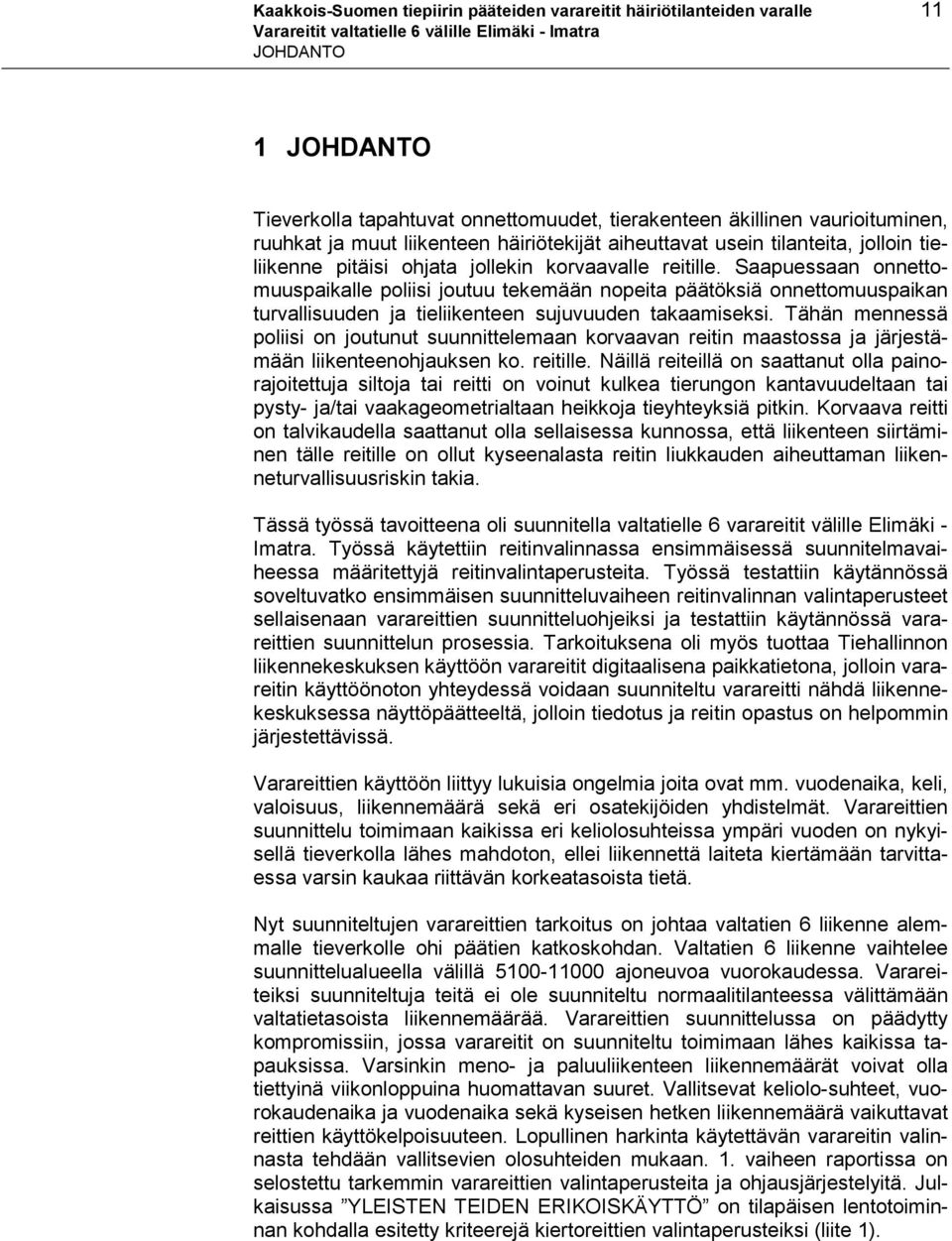 Saapuessaan onnettomuuspaikalle poliisi joutuu tekemään nopeita päätöksiä onnettomuuspaikan turvallisuuden ja tieliikenteen sujuvuuden takaamiseksi.